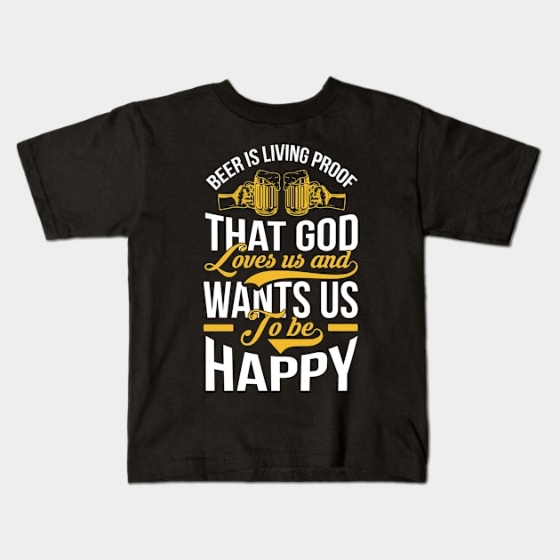 Beer Is Living Proof That God Loves Us And Wants Us To Be Happy T Shirt For Women Men Kids T-Shirt by Pretr=ty